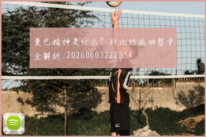 曼巴精神是什么？科比的成功哲学全解析_20260603222354