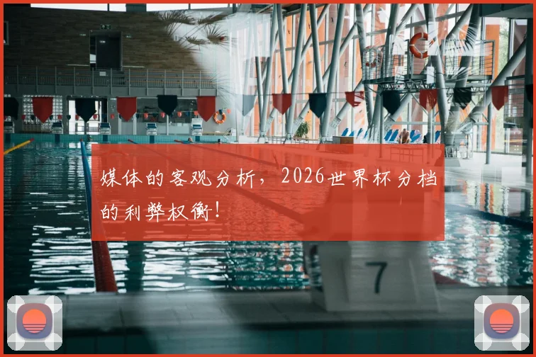 媒体的客观分析，2026世界杯分档的利弊权衡！