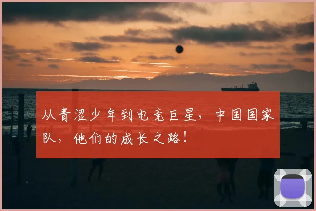 从青涩少年到电竞巨星，中国国家队，他们的成长之路！