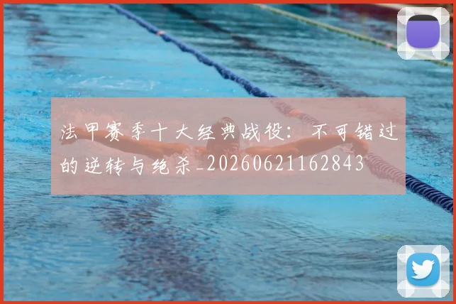 法甲赛季十大经典战役：不可错过的逆转与绝杀_20260621162843