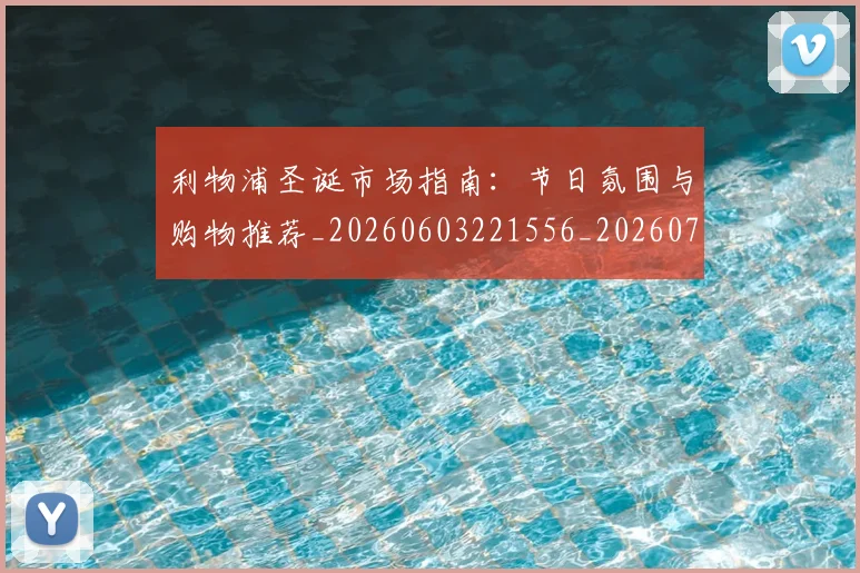利物浦圣诞市场指南:节日氛围与购物推荐_20260603221556_20260704173455