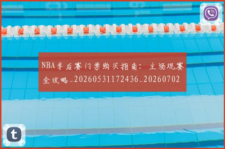 NBA季后赛门票购买指南：主场观赛全攻略_20260531172436_20260702164839